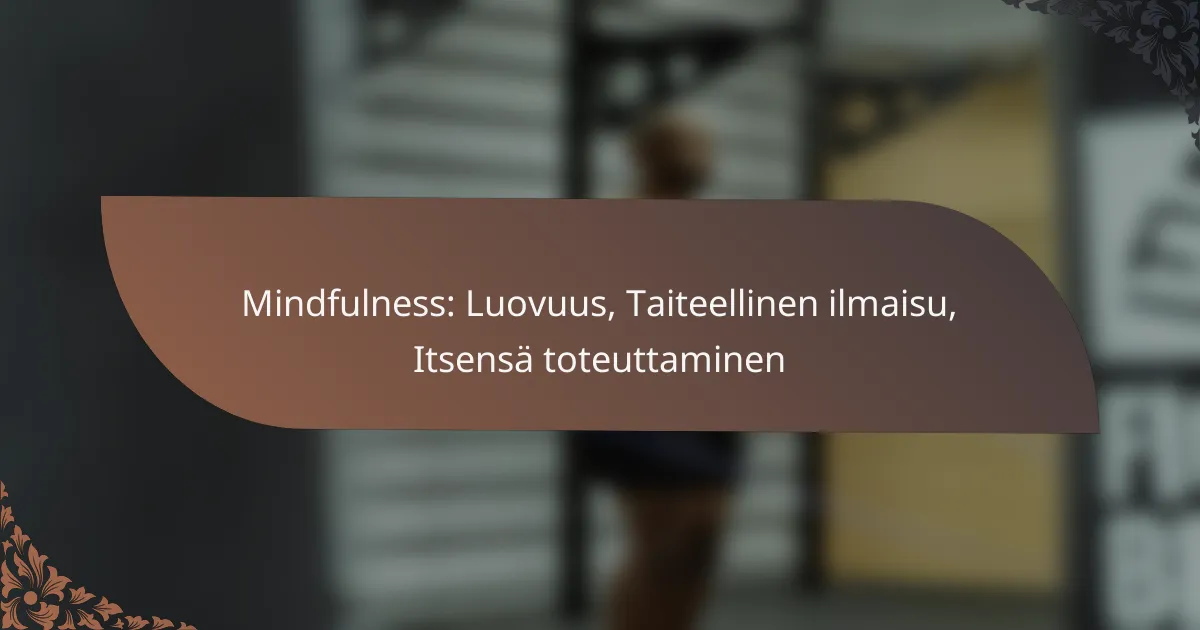 featured-image-mindfulness-luovuus-taiteellinen-ilmaisu-itsensa-toteuttaminen