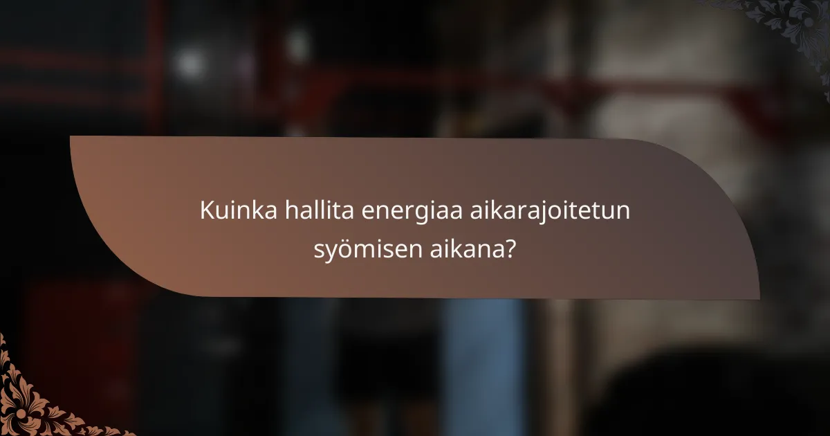 Kuinka hallita energiaa aikarajoitetun syömisen aikana?