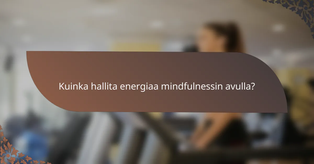 Kuinka hallita energiaa mindfulnessin avulla?