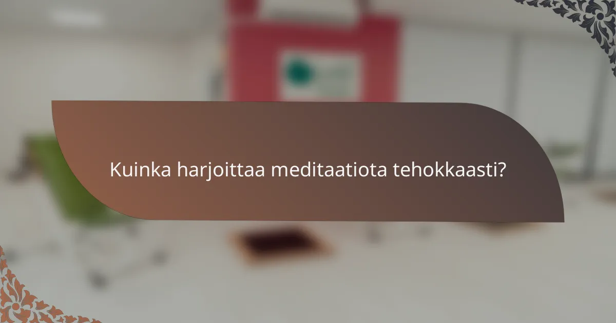 Kuinka harjoittaa meditaatiota tehokkaasti?