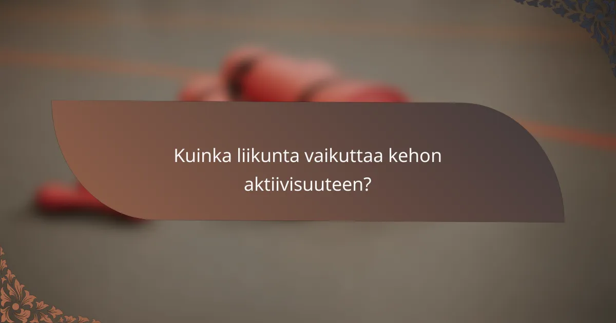 Kuinka liikunta vaikuttaa kehon aktiivisuuteen?