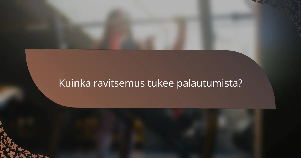 Kuinka ravitsemus tukee palautumista?