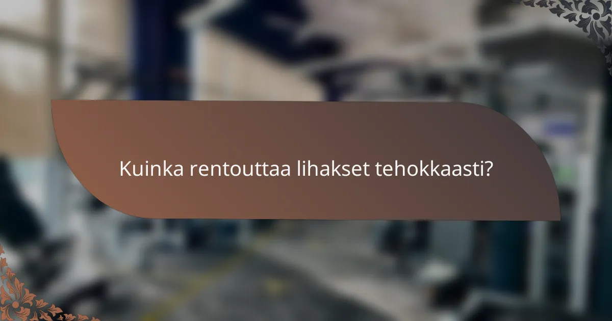 Kuinka rentouttaa lihakset tehokkaasti?