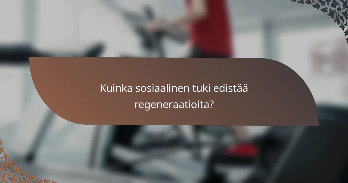 Kuinka sosiaalinen tuki edistää regeneraatioita?
