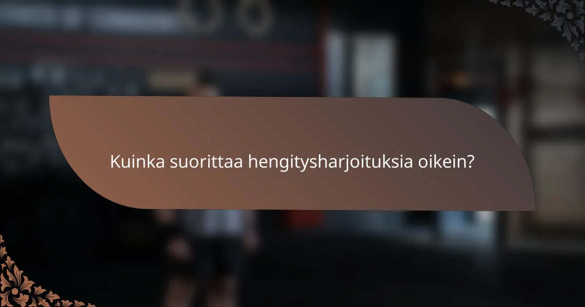 Kuinka suorittaa hengitysharjoituksia oikein?
