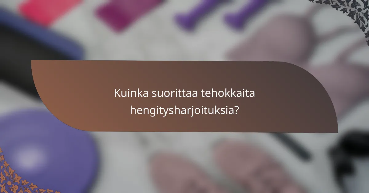 Kuinka suorittaa tehokkaita hengitysharjoituksia?