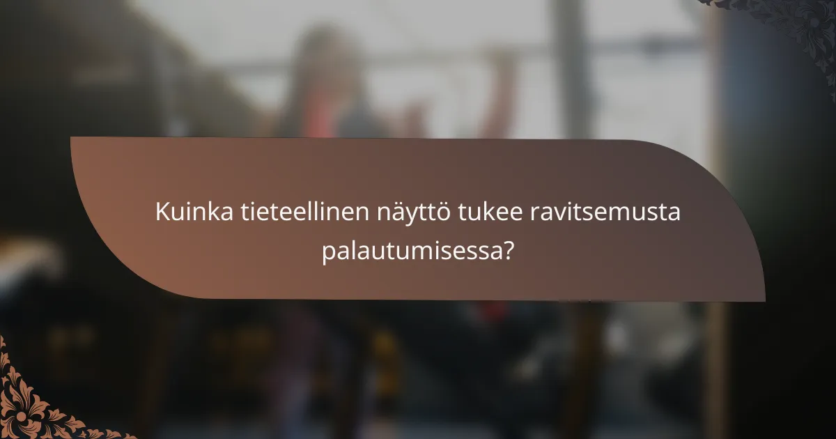 Kuinka tieteellinen näyttö tukee ravitsemusta palautumisessa?