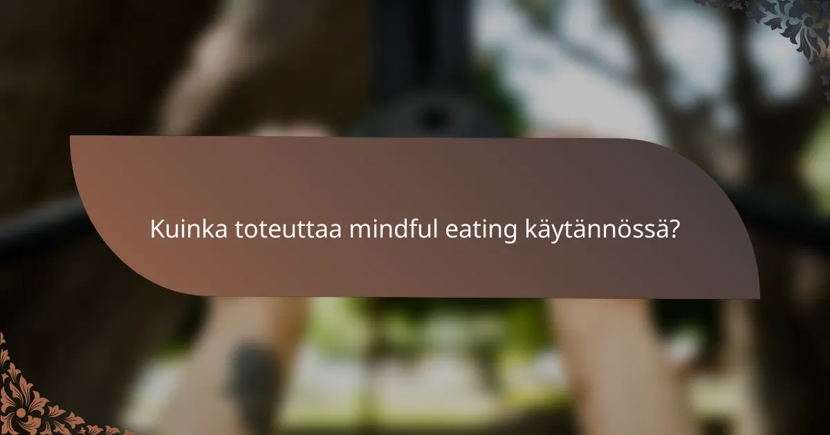 Kuinka toteuttaa mindful eating käytännössä?