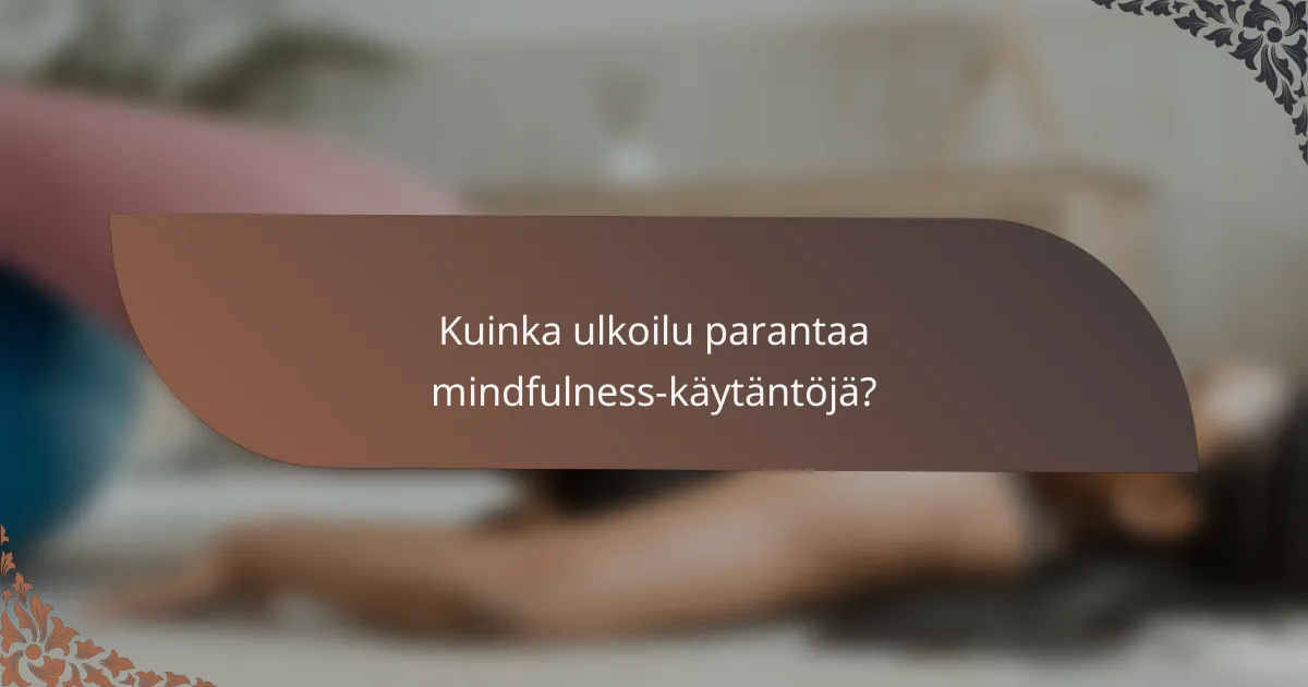 Kuinka ulkoilu parantaa mindfulness-käytäntöjä?