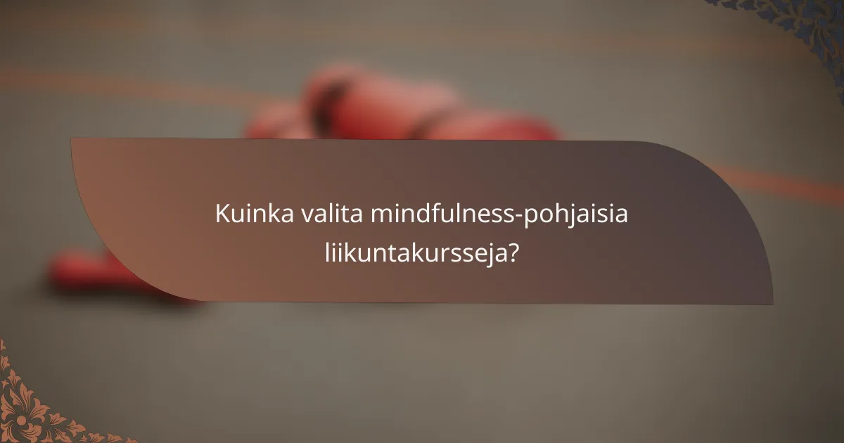 Kuinka valita mindfulness-pohjaisia liikuntakursseja?
