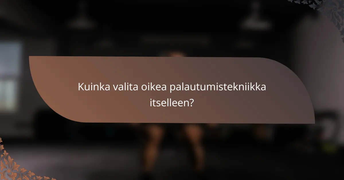 Kuinka valita oikea palautumistekniikka itselleen?