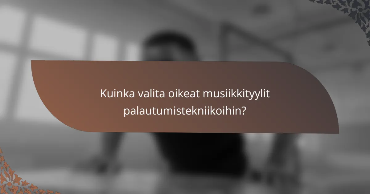 Kuinka valita oikeat musiikkityylit palautumistekniikoihin?