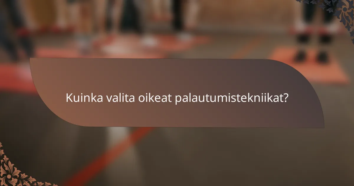 Kuinka valita oikeat palautumistekniikat?