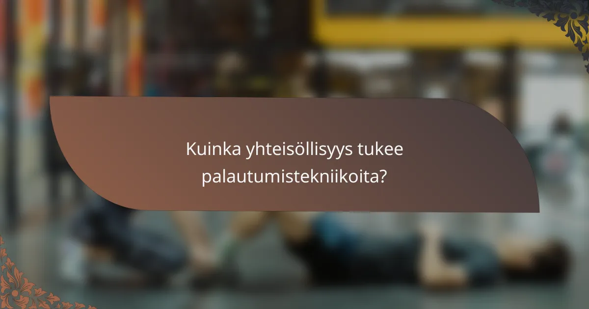 Kuinka yhteisöllisyys tukee palautumistekniikoita?