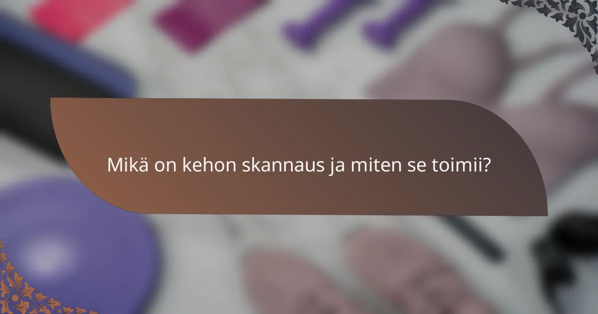 Mikä on kehon skannaus ja miten se toimii?