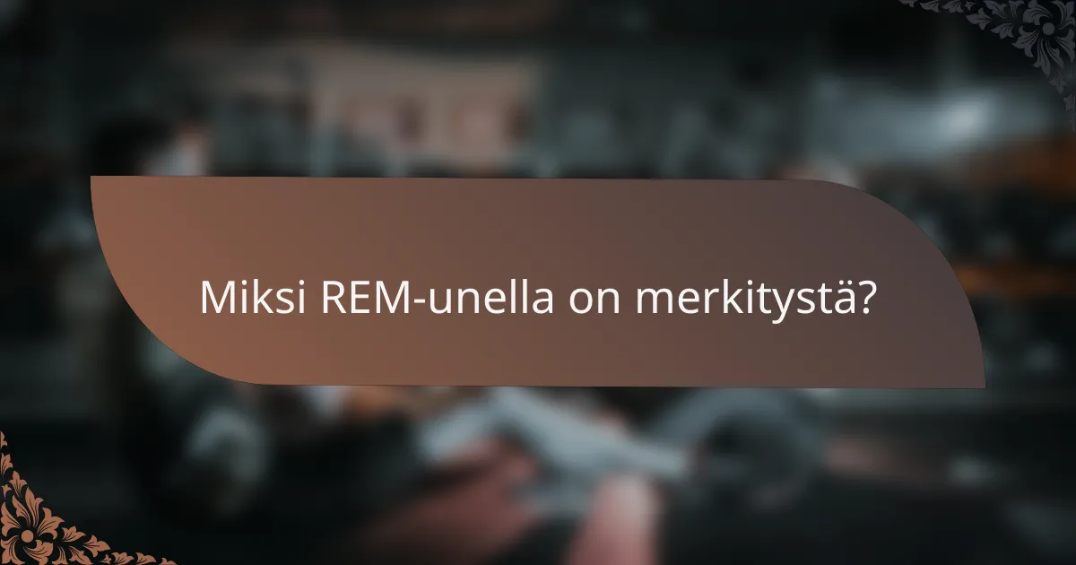 Miksi REM-unella on merkitystä?