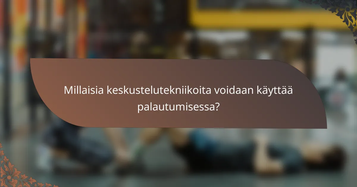 Millaisia keskustelutekniikoita voidaan käyttää palautumisessa?