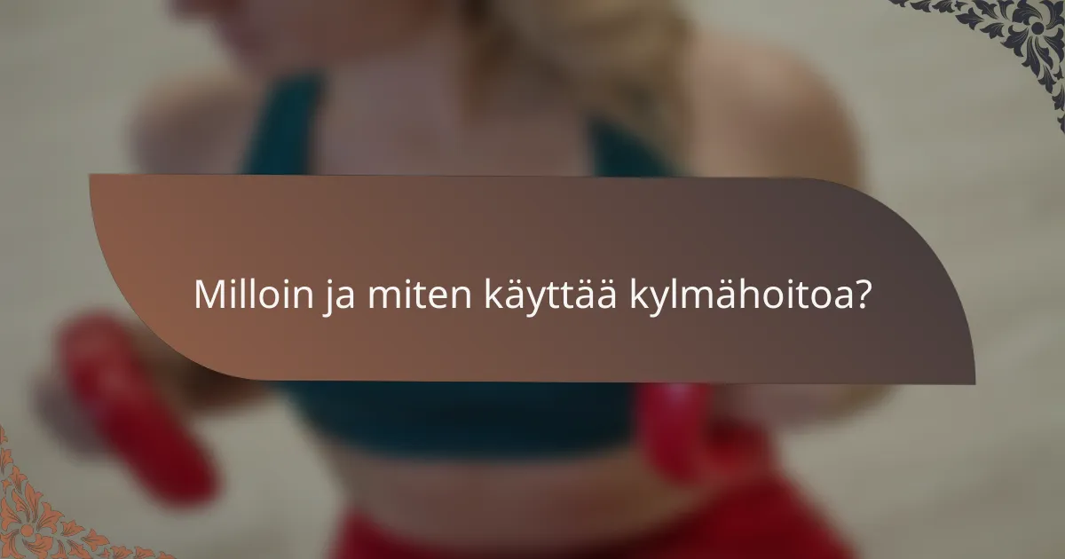 Milloin ja miten käyttää kylmähoitoa?