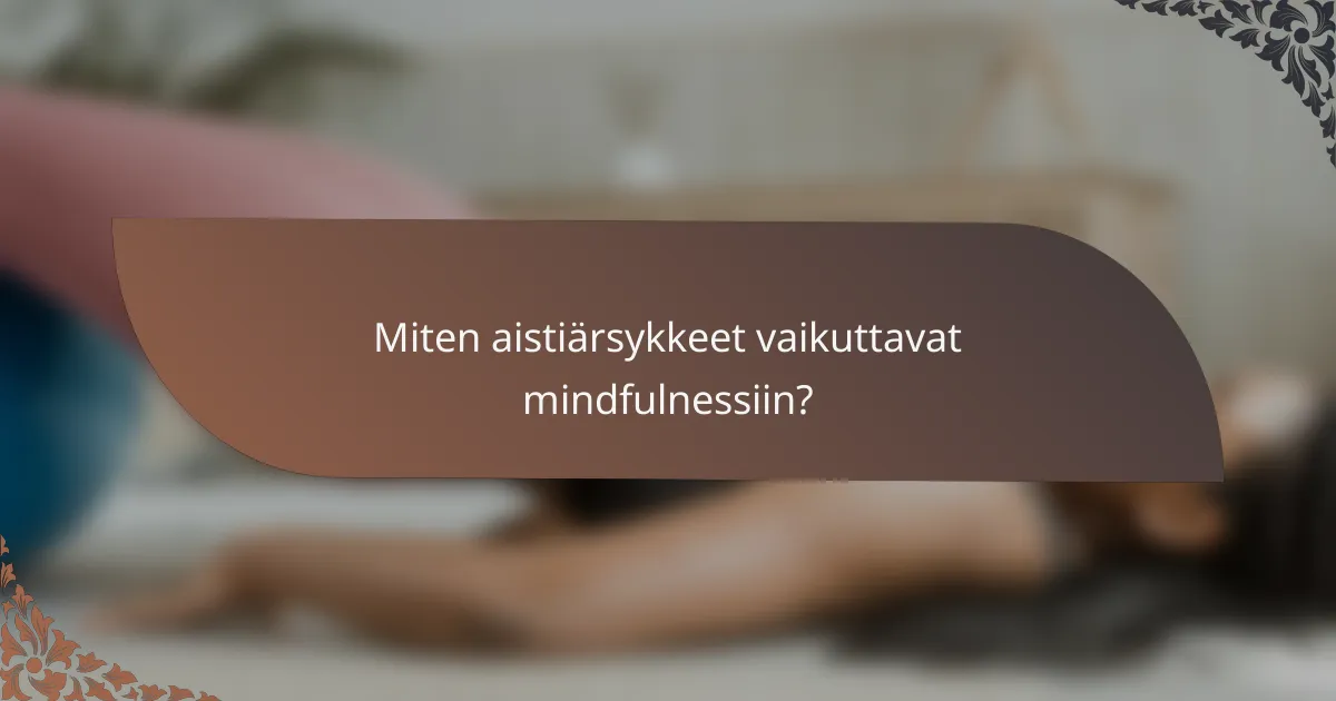 Miten aistiärsykkeet vaikuttavat mindfulnessiin?
