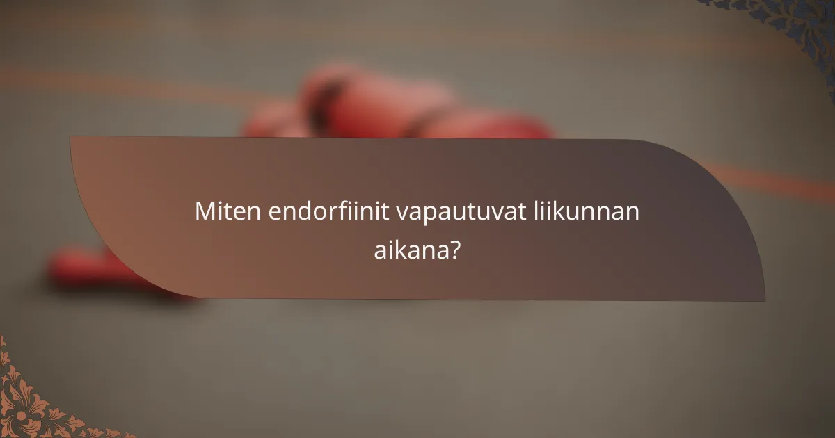 Miten endorfiinit vapautuvat liikunnan aikana?