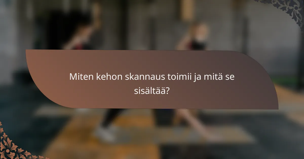Miten kehon skannaus toimii ja mitä se sisältää?