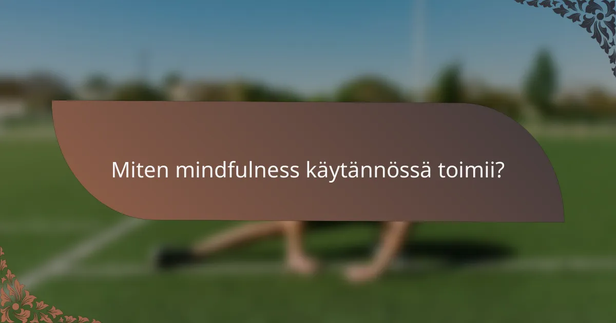 Miten mindfulness käytännössä toimii?