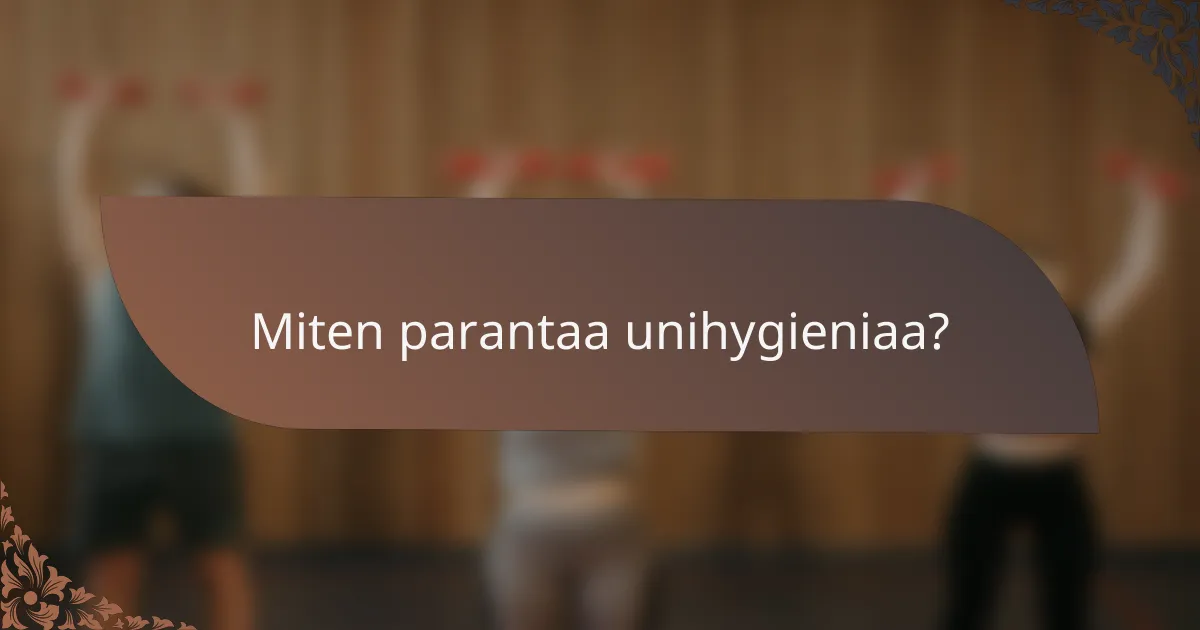 Miten parantaa unihygieniaa?
