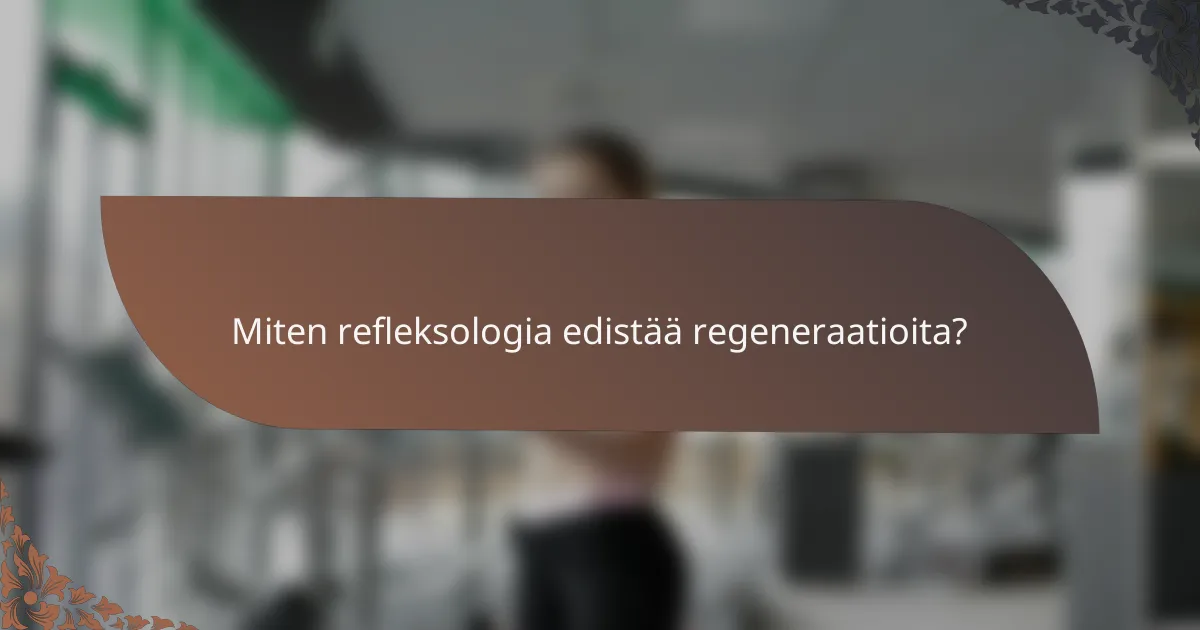 Miten refleksologia edistää regeneraatioita?