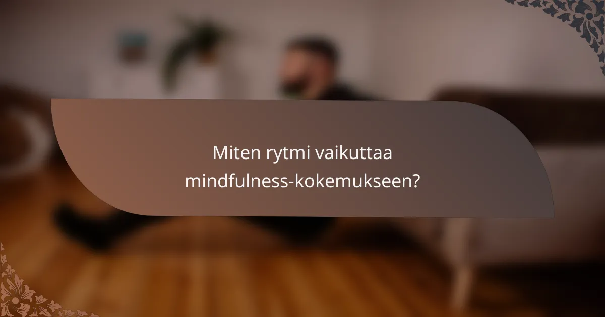 Miten rytmi vaikuttaa mindfulness-kokemukseen?