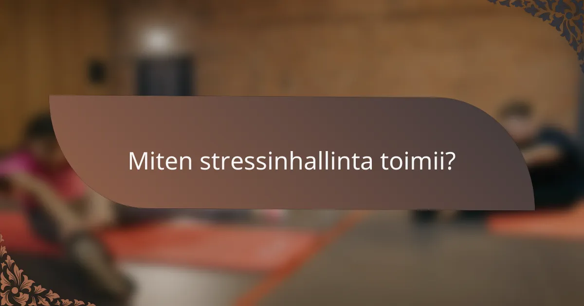 Miten stressinhallinta toimii?