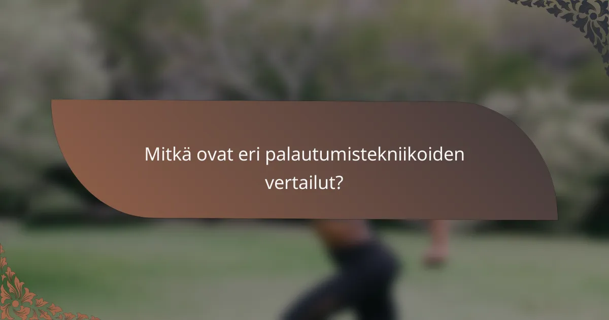 Mitkä ovat eri palautumistekniikoiden vertailut?
