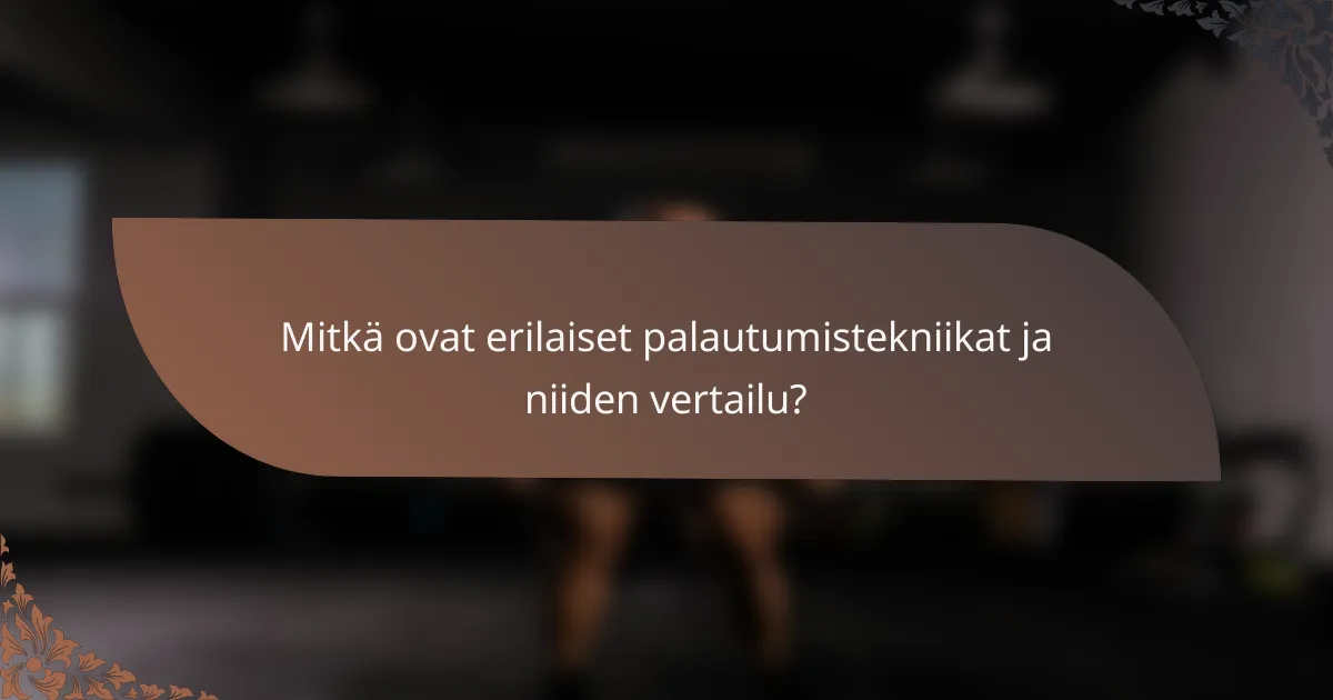Mitkä ovat erilaiset palautumistekniikat ja niiden vertailu?