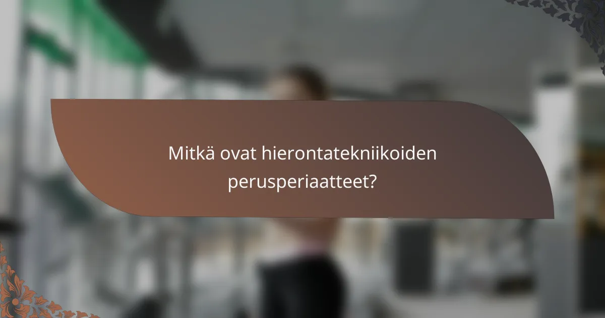 Mitkä ovat hierontatekniikoiden perusperiaatteet?