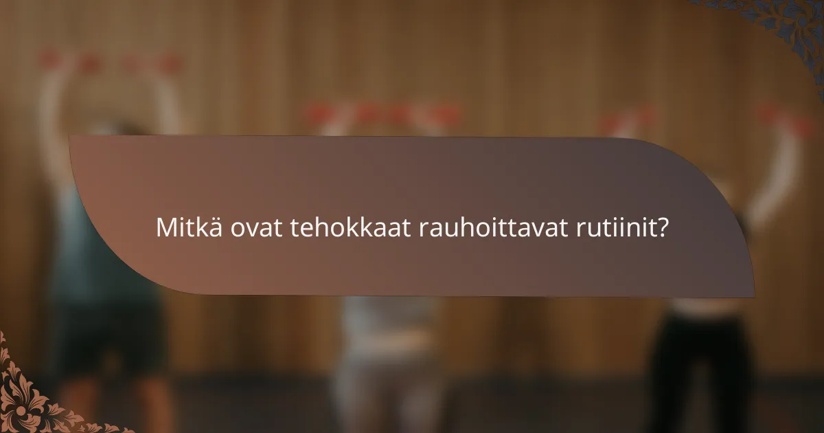 Mitkä ovat tehokkaat rauhoittavat rutiinit?