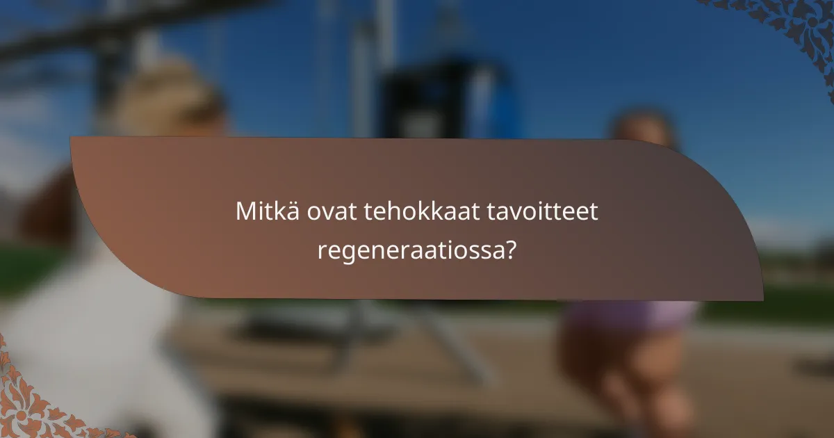 Mitkä ovat tehokkaat tavoitteet regeneraatiossa?