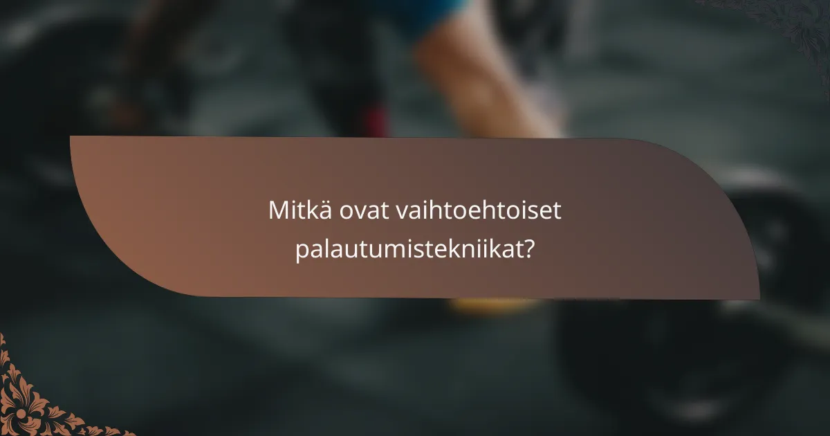 Mitkä ovat vaihtoehtoiset palautumistekniikat?
