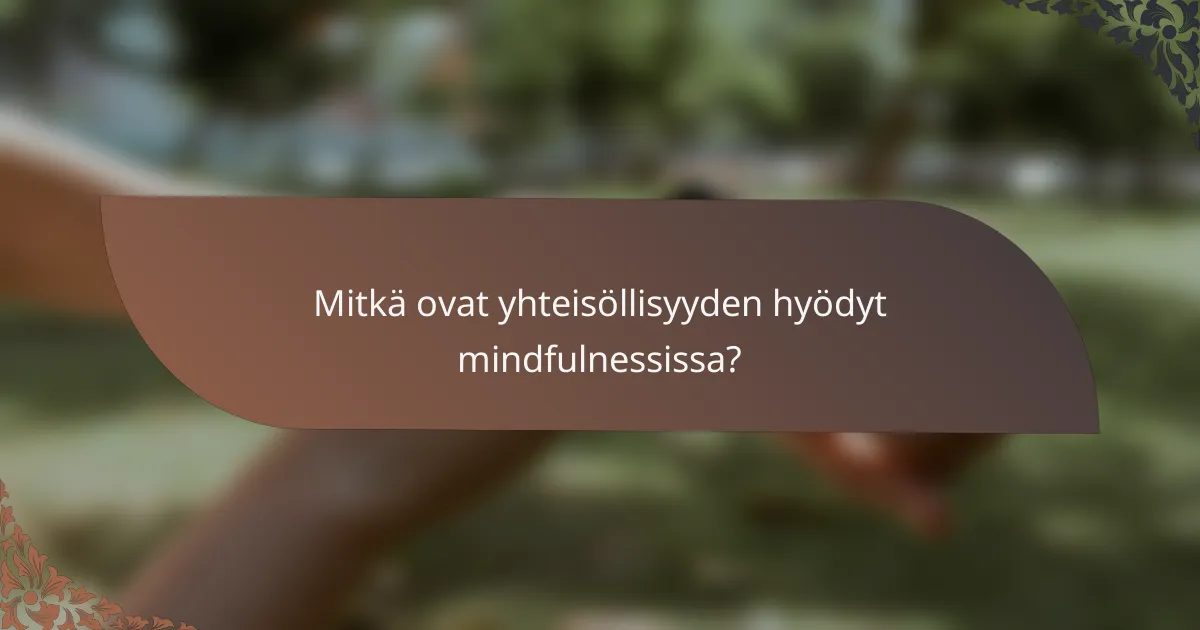 Mitkä ovat yhteisöllisyyden hyödyt mindfulnessissa?